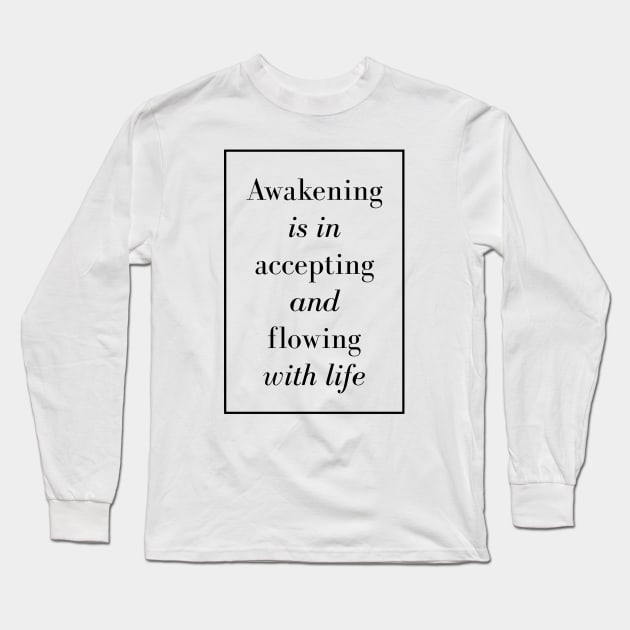 Awakening is in accepting and flowing with life - Spiritual quote Long Sleeve T-Shirt by Spritua